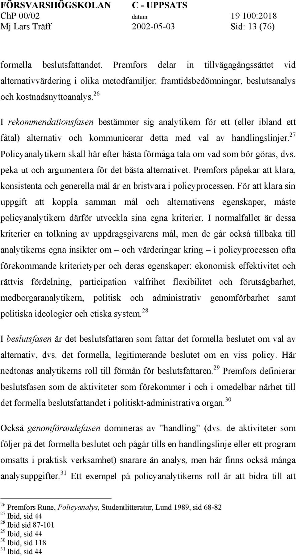 26 I rekommendationsfasen bestämmer sig analytikern för ett (eller ibland ett fåtal) alternativ och kommunicerar detta med val av handlingslinjer.