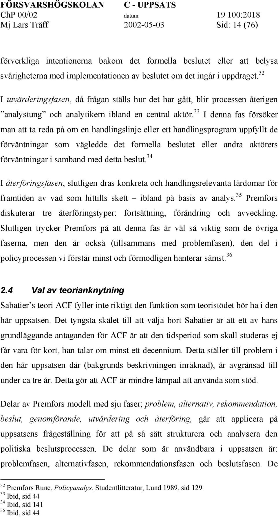 33 I denna fas försöker man att ta reda på om en handlingslinje eller ett handlingsprogram uppfyllt de förväntningar som vägledde det formella beslutet eller andra aktörers förväntningar i samband