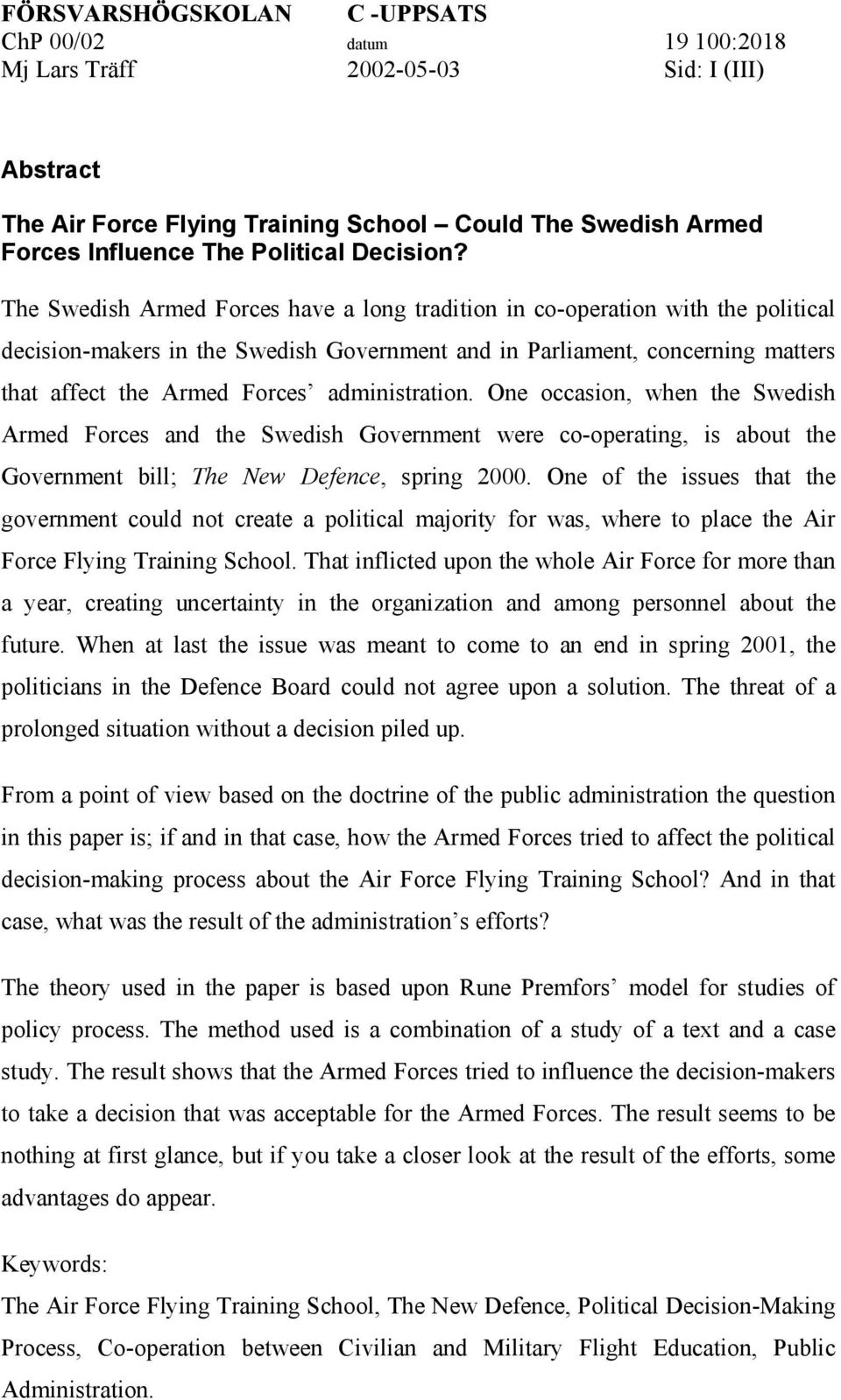 administration. One occasion, when the Swedish Armed Forces and the Swedish Government were co-operating, is about the Government bill; The New Defence, spring 2000.