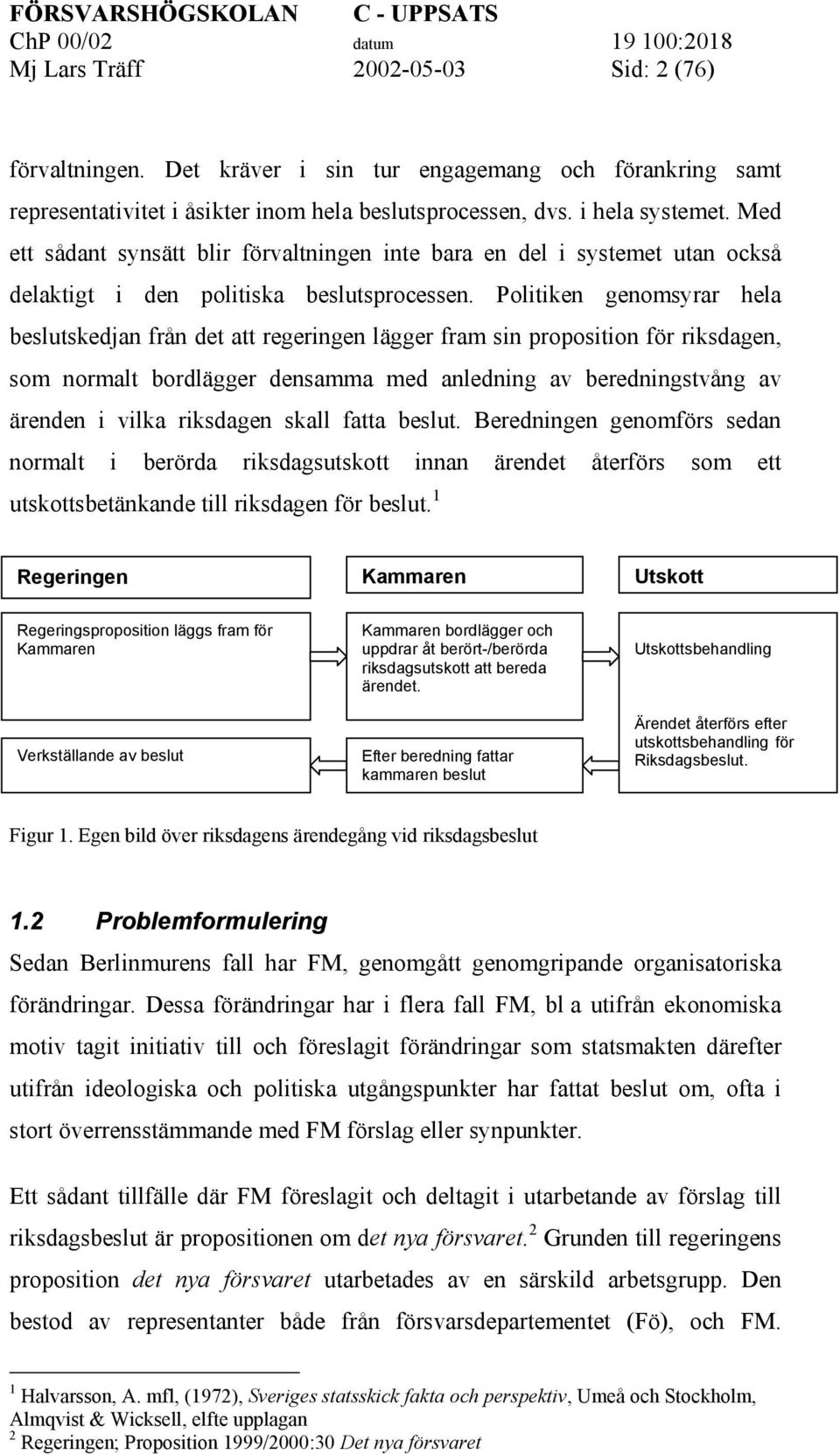 Politiken genomsyrar hela beslutskedjan från det att regeringen lägger fram sin proposition för riksdagen, som normalt bordlägger densamma med anledning av beredningstvång av ärenden i vilka