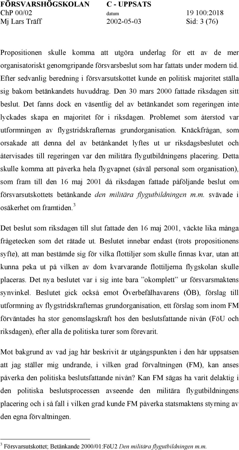 Det fanns dock en väsentlig del av betänkandet som regeringen inte lyckades skapa en majoritet för i riksdagen. Problemet som återstod var utformningen av flygstridskrafternas grundorganisation.