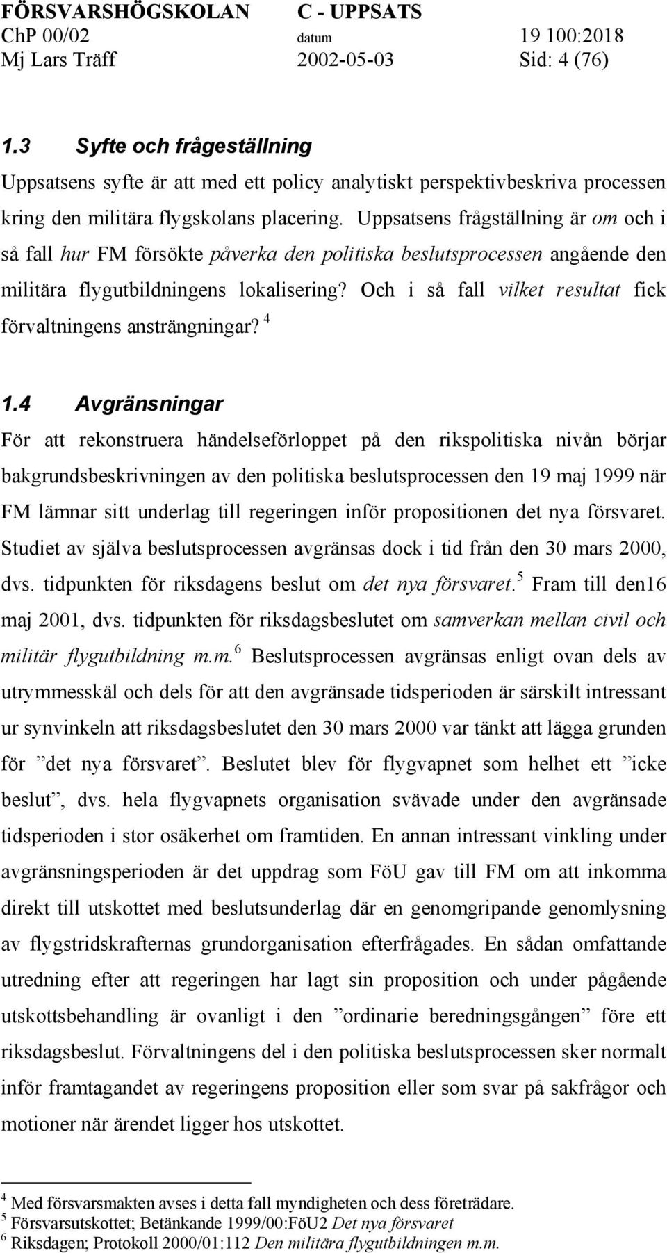 Och i så fall vilket resultat fick förvaltningens ansträngningar? 4 1.