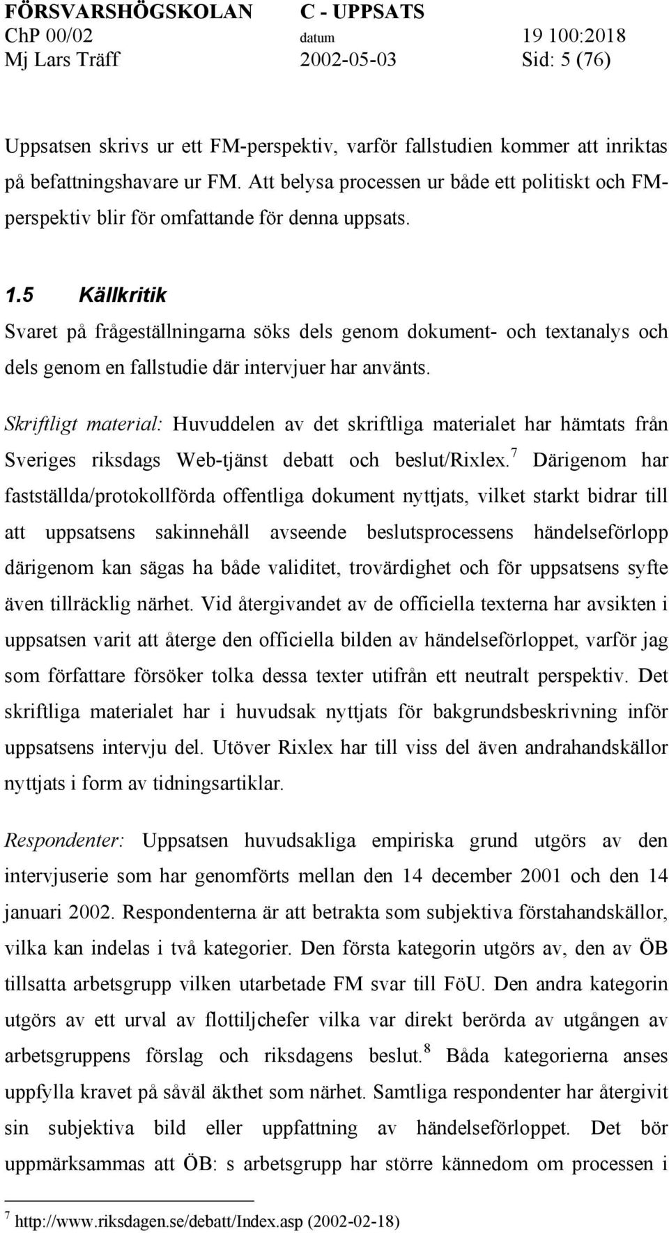 5 Källkritik Svaret på frågeställningarna söks dels genom dokument- och textanalys och dels genom en fallstudie där intervjuer har använts.