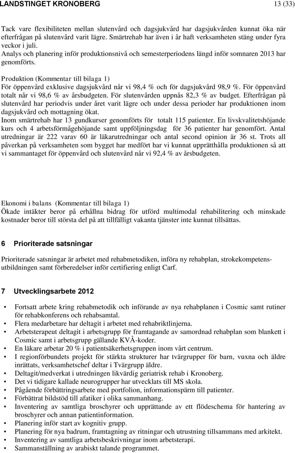 Produktion (Kommentar till bilaga 1) För öppenvård exklusive dagsjukvård når vi 98,4 % och för dagsjukvård 98,9 %. För öppenvård totalt når vi 98,6 % av årsbudgeten.