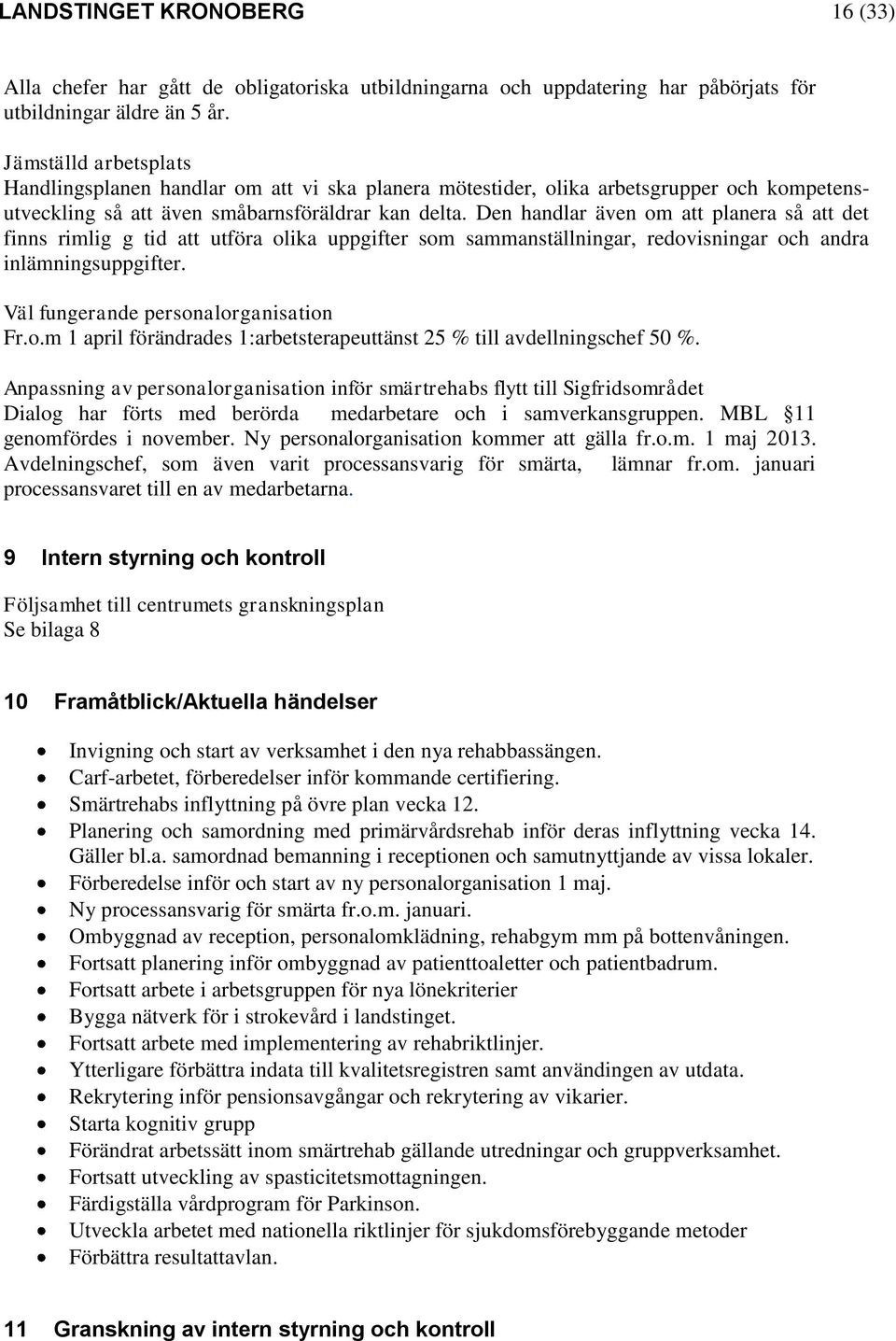 Den handlar även om att planera så att det finns rimlig g tid att utföra olika uppgifter som sammanställningar, redovisningar och andra inlämningsuppgifter. Väl fungerande personalorganisation Fr.o.m 1 april förändrades 1:arbetsterapeuttänst 25 % till avdellningschef 50 %.