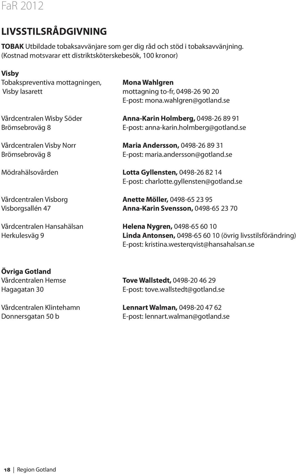 se Vårdcentralen Wisby Söder Anna-Karin Holmberg, 0498-26 89 91 Brömsebroväg 8 E-post: anna-karin.holmberg@gotland.