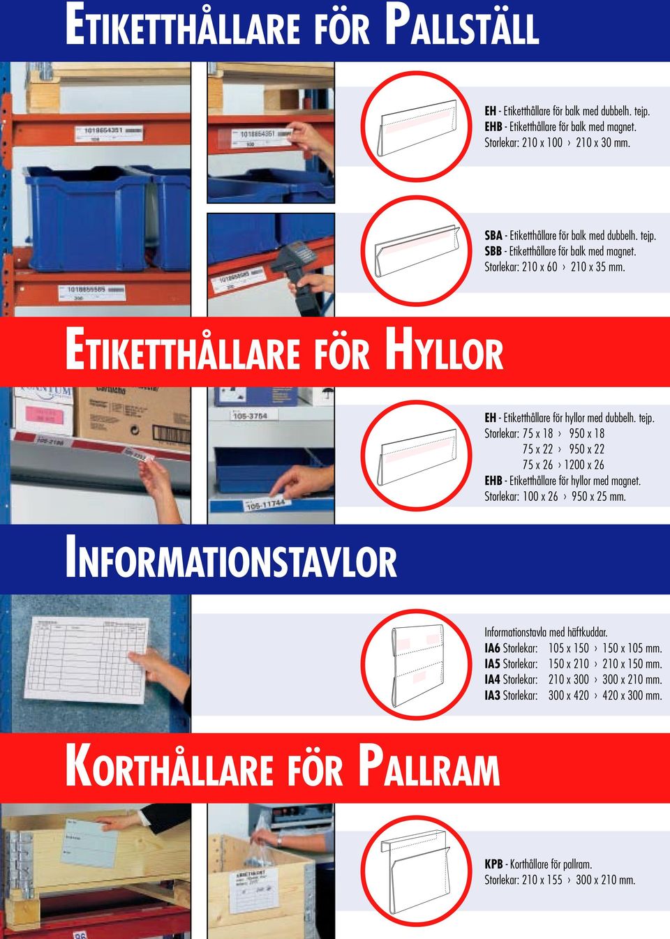 Storlekar: 75 x 18 950 x 18 75 x 22 950 x 22 75 x 26 1200 x 26 EHB - Etiketthållare för hyllor med magnet. Storlekar: 100 x 26 950 x 25 mm. INFORMATIONSTAVLOR Informationstavla med häftkuddar.