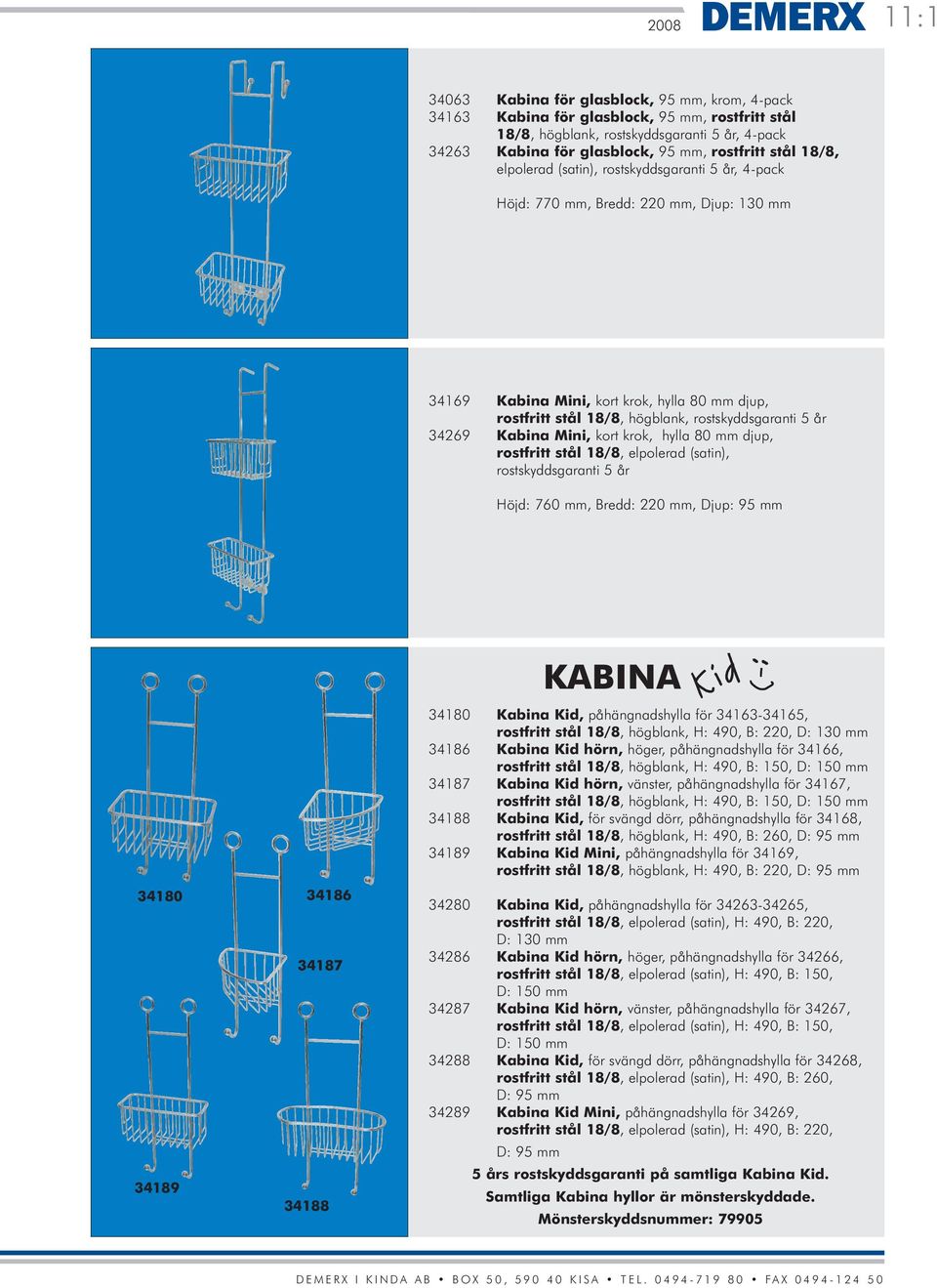 34269 Kabina Mini, kort krok, hylla 80 mm djup, rostfritt stål 18/8, elpolerad (satin), rostskyddsgaranti 5 år Höjd: 760 mm, Bredd: 220 mm, Djup: 95 mm 34180 34186 34187 34189 34188 34180 Kabina Kid,
