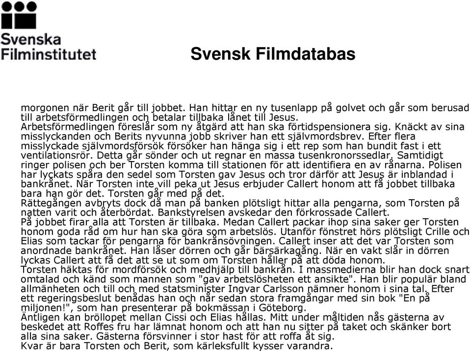 Efter flera misslyckade självmordsförsök försöker han hänga sig i ett rep som han bundit fast i ett ventilationsrör. Detta går sönder och ut regnar en massa tusenkronorssedlar.