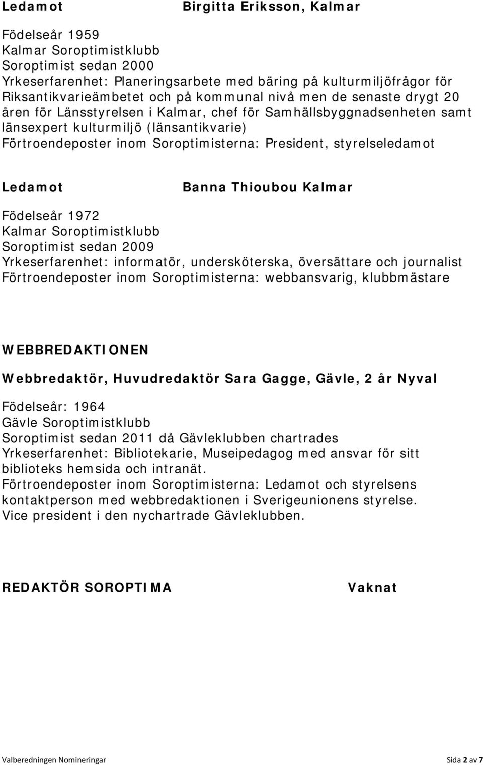 Thioubou Kalmar Födelseår 1972 Soroptimist sedan 2009 Yrkeserfarenhet: informatör, undersköterska, översättare och journalist Förtroendeposter inom Soroptimisterna: webbansvarig, klubbmästare