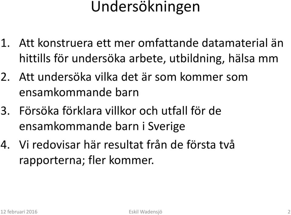 utbildning, hälsa mm 2. Att undersöka vilka det är som kommer som ensamkommande barn 3.