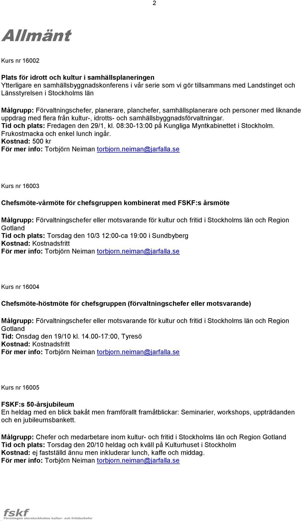 Tid och plats: Fredagen den 29/1, kl. 08:30-13:00 på Kungliga Myntkabinettet i Stockholm. Frukostmacka och enkel lunch ingår. Kostnad: 500 kr För mer info: Torbjörn Neiman torbjorn.neiman@jarfalla.