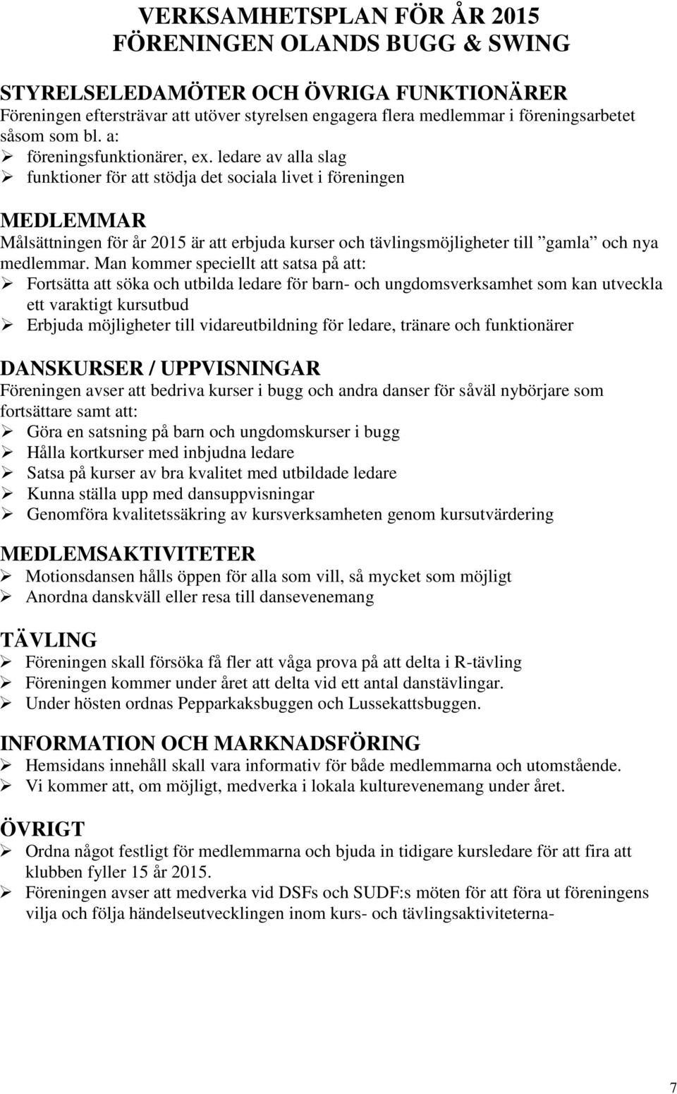 ledare av alla slag funktioner för att stödja det sociala livet i föreningen MEDLEMMAR Målsättningen för år 2015 är att erbjuda kurser och tävlingsmöjligheter till gamla och nya medlemmar.