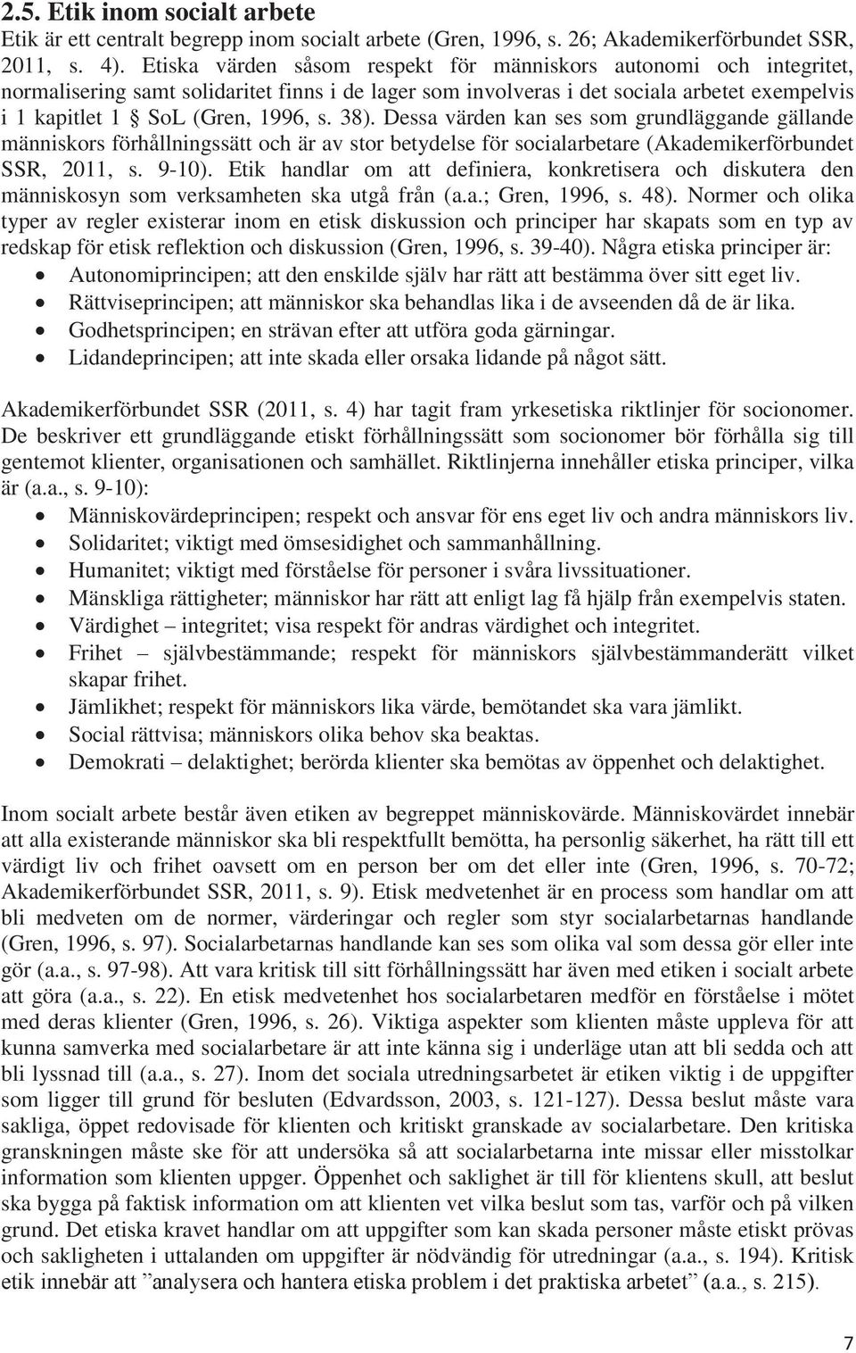 38). Dessa värden kan ses som grundläggande gällande människors förhållningssätt och är av stor betydelse för socialarbetare (Akademikerförbundet SSR, 2011, s. 9-10).