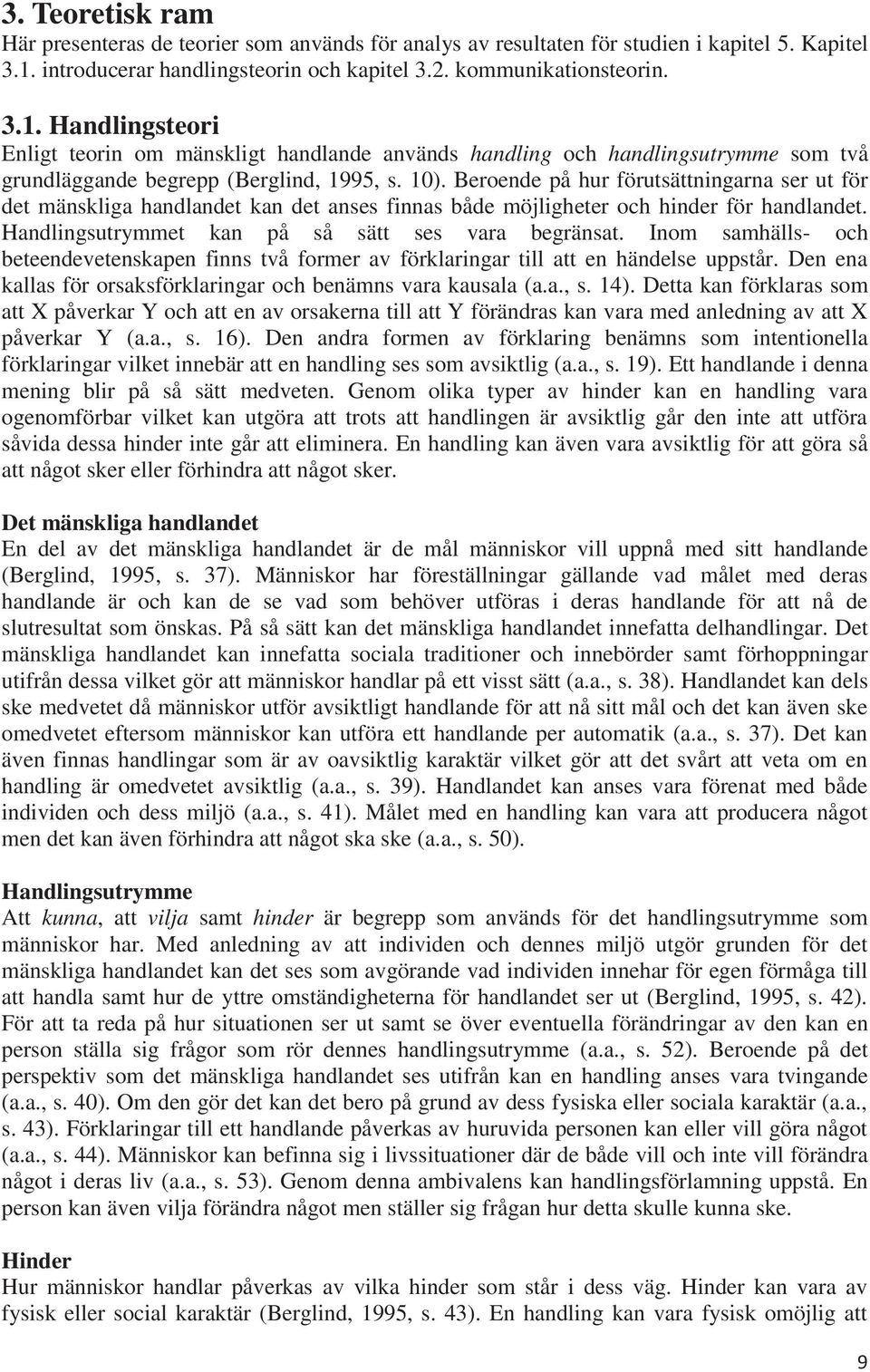 Handlingsteori Enligt teorin om mänskligt handlande används handling och handlingsutrymme som två grundläggande begrepp (Berglind, 1995, s. 10).