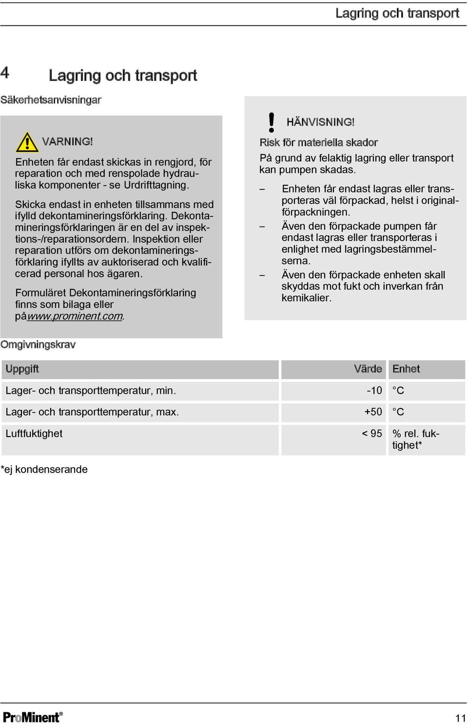 Dekontamineringsförklaringen är en del av inspektions-/reparationsordern. Inspektion eller reparation utförs om dekontamineringsförklaring ifyllts av auktoriserad och kvalificerad personal hos ägaren.