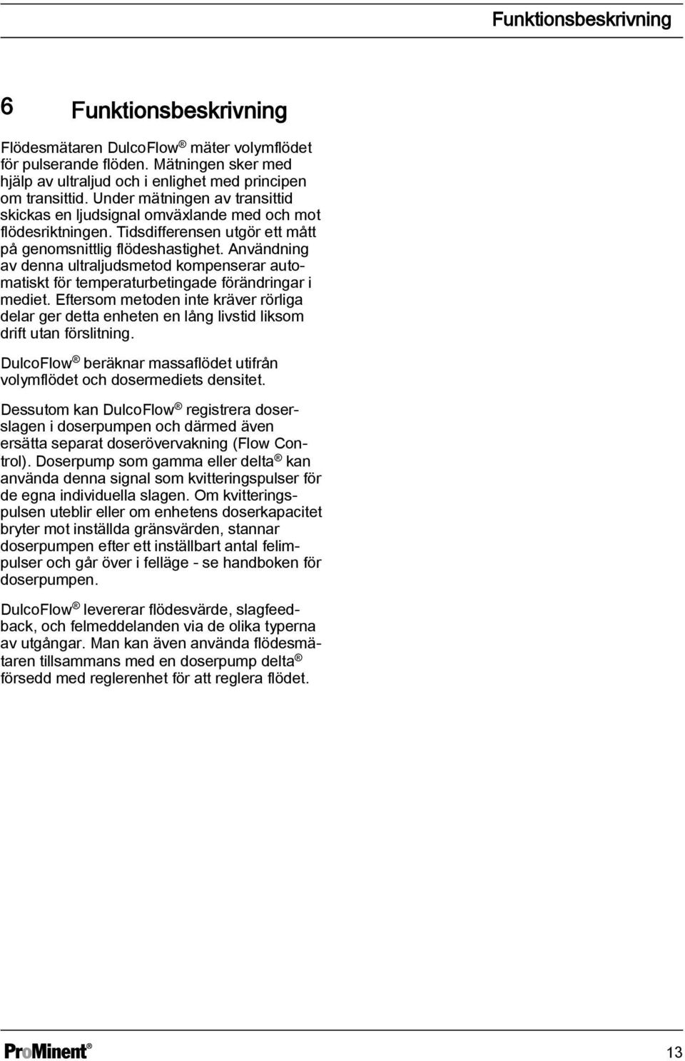 Användning av denna ultraljudsmetod kompenserar automatiskt för temperaturbetingade förändringar i mediet.