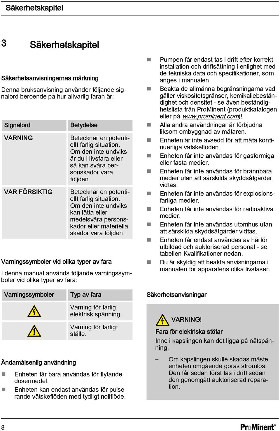 Om den inte undviks kan lätta eller medelsvåra personskador eller materiella skador vara följden.