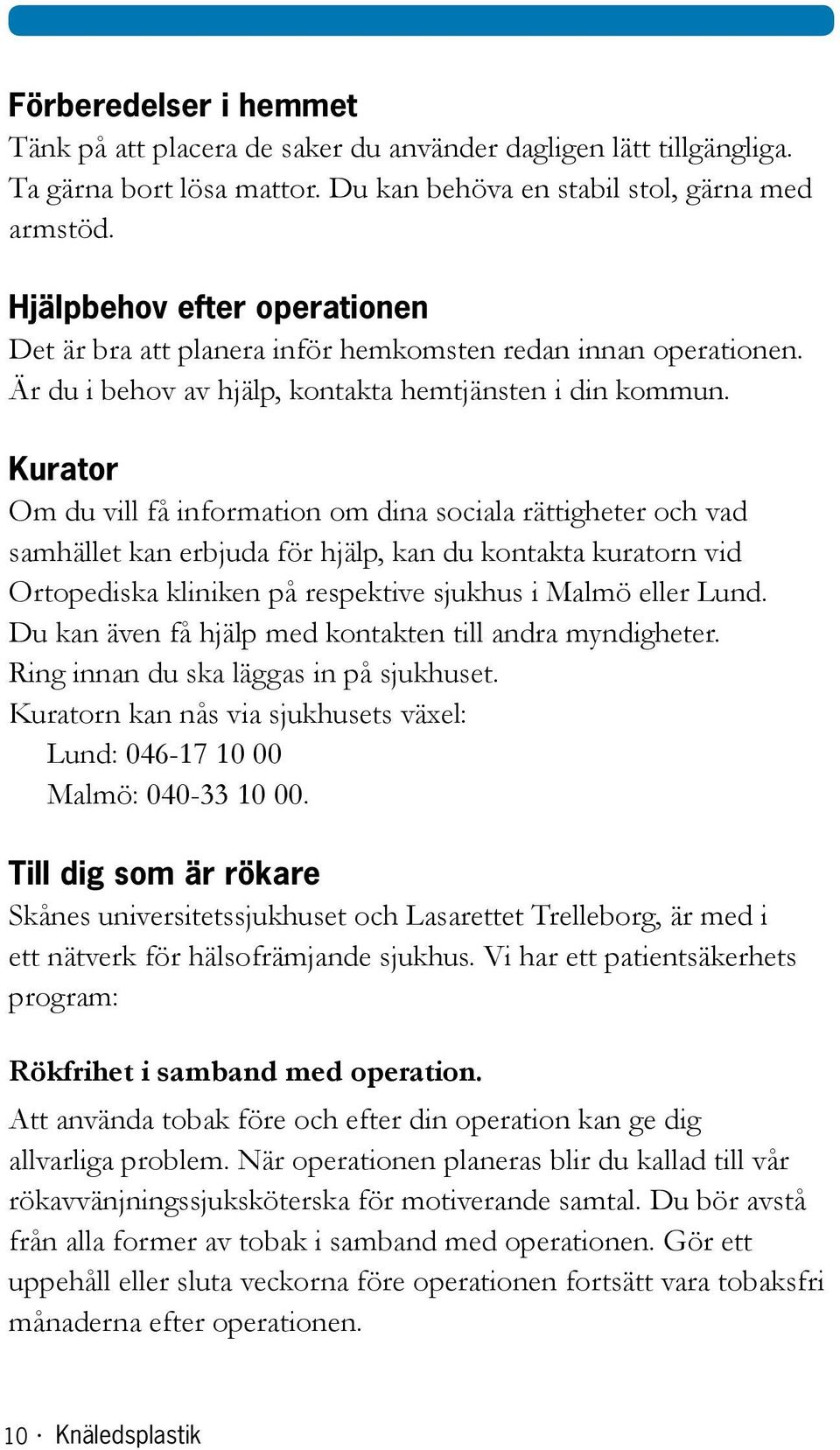 Kurator Om du vill få information om dina sociala rättigheter och vad samhället kan erbjuda för hjälp, kan du kontakta kuratorn vid Ortopediska kliniken på respektive sjukhus i Malmö eller Lund.