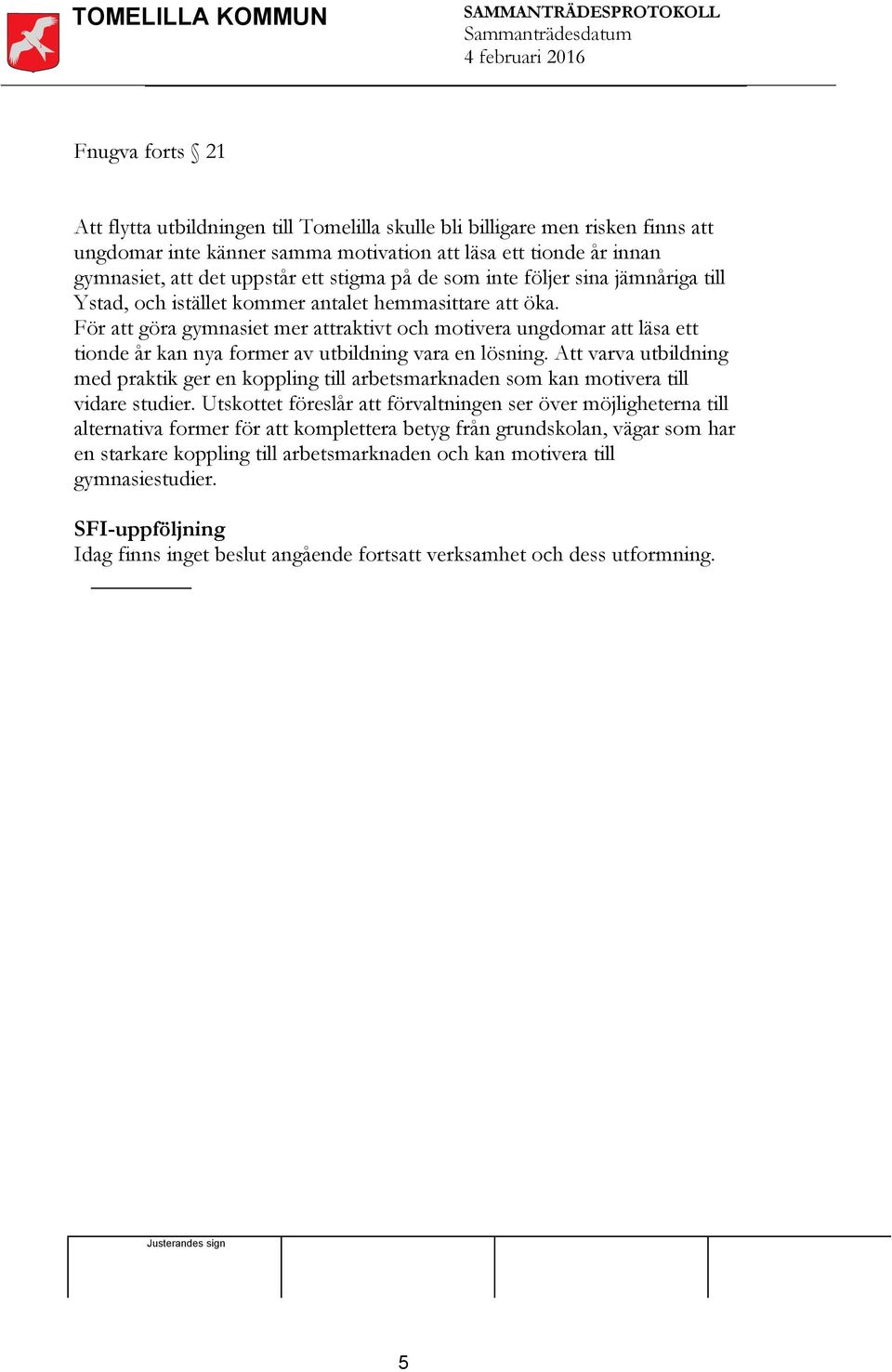 För att göra gymnasiet mer attraktivt och motivera ungdomar att läsa ett tionde år kan nya former av utbildning vara en lösning.