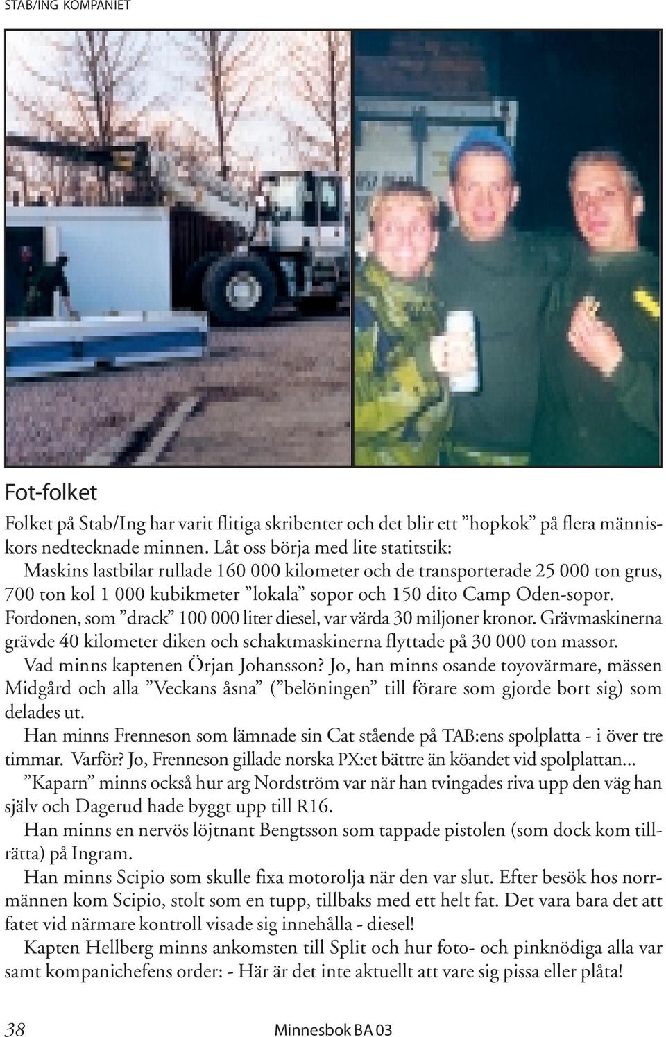 Fordonen, som drack 100 000 liter diesel, var värda 30 miljoner kronor. Grävmaskinerna grävde 40 kilometer diken och schaktmaskinerna flyttade på 30 000 ton massor. Vad minns kaptenen Örjan Johansson?