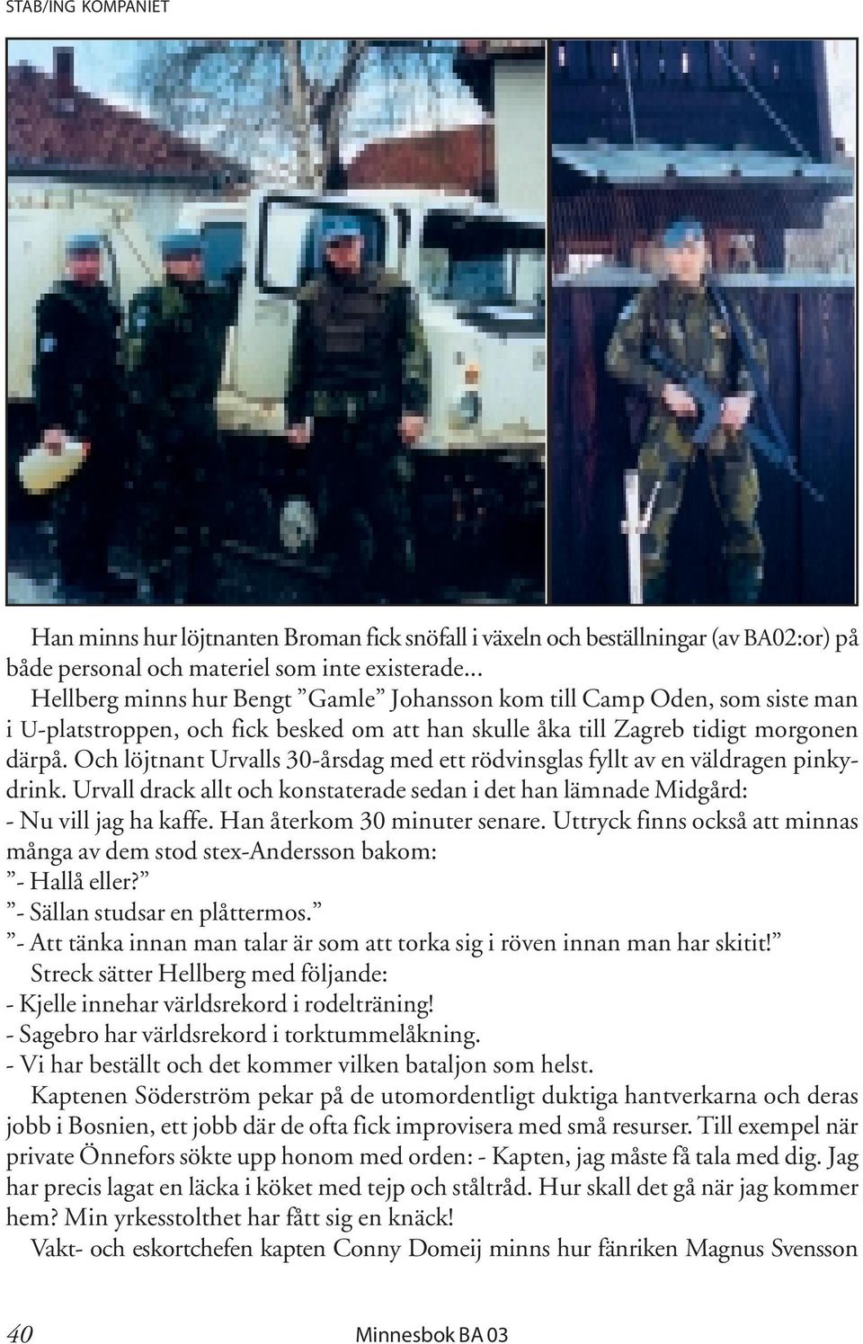 Och löjtnant Urvalls 30-årsdag med ett rödvinsglas fyllt av en väldragen pinkydrink. Urvall drack allt och konstaterade sedan i det han lämnade Midgård: - Nu vill jag ha kaffe.