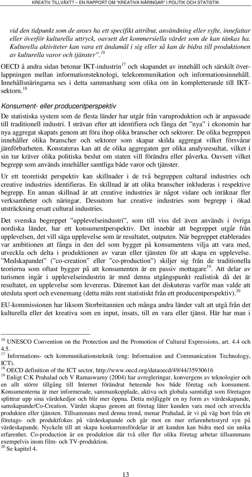 16 OECD å andra sidan betonar IKT-industrin 17 och skapandet av innehåll och särskilt överlappningen mellan informationsteknologi, telekommunikation och informationsinnehåll.