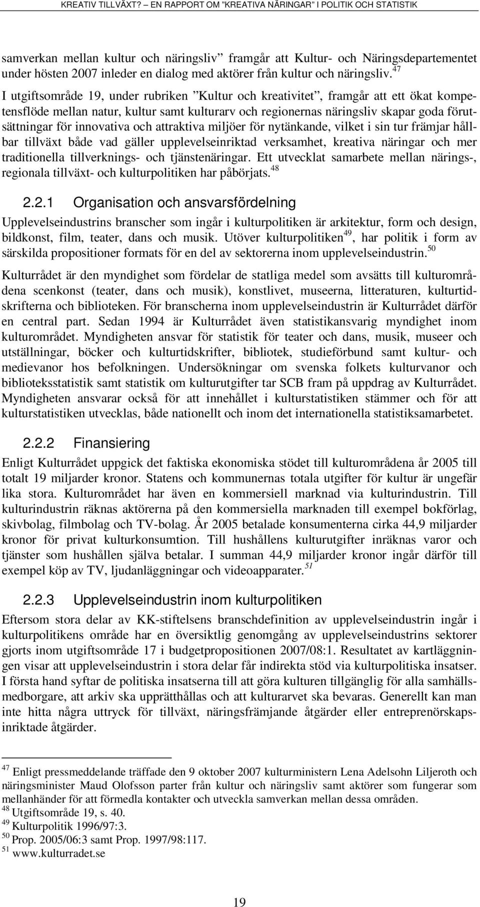 innovativa och attraktiva miljöer för nytänkande, vilket i sin tur främjar hållbar tillväxt både vad gäller upplevelseinriktad verksamhet, kreativa näringar och mer traditionella tillverknings- och