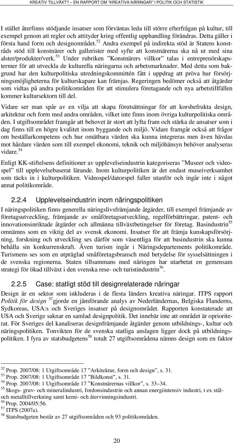 52 Andra exempel på indirekta stöd är Statens konstråds stöd till konstnärer och gallerister med syfte att konstnärerna ska nå ut med sina alster/produkter/verk.