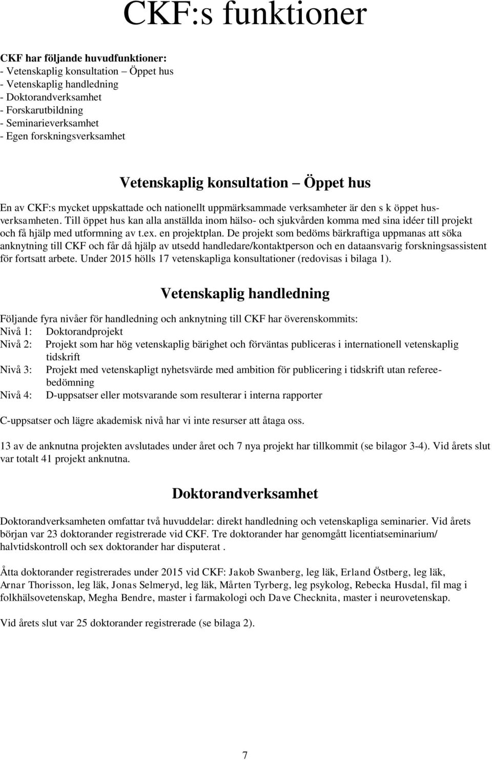 Till öppet hus kan alla anställda inom hälso- och sjukvården komma med sina idéer till projekt och få hjälp med utformning av t.ex. en projektplan.