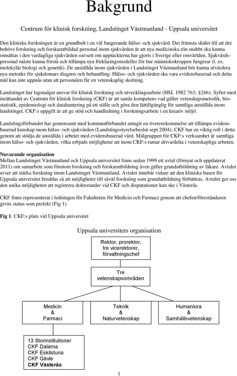 har gjorts i Sverige eller omvärlden. Sjukvårdspersonal måste kunna förstå och tillämpa nya förklaringsmodeller för hur människokroppen fungerar (t. ex. molekylär biologi och genetik).