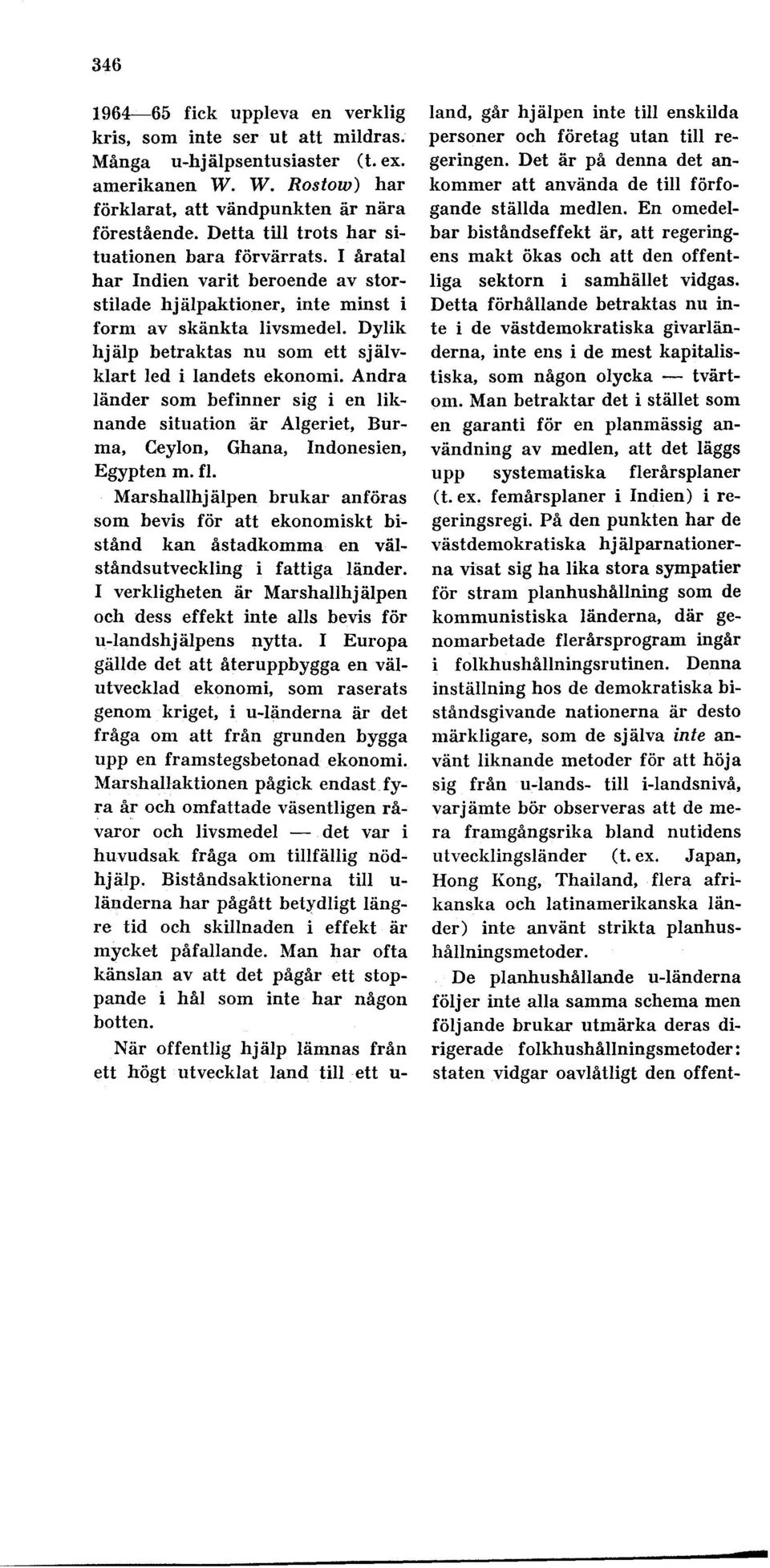 Dylik hjälp betraktas nu som ett självklart led i landets ekonomi. Andra länder som befinner sig i en liknande situation är Algeriet, Burma, Ceylon, Ghana, Indonesien, Egypten m. fl.