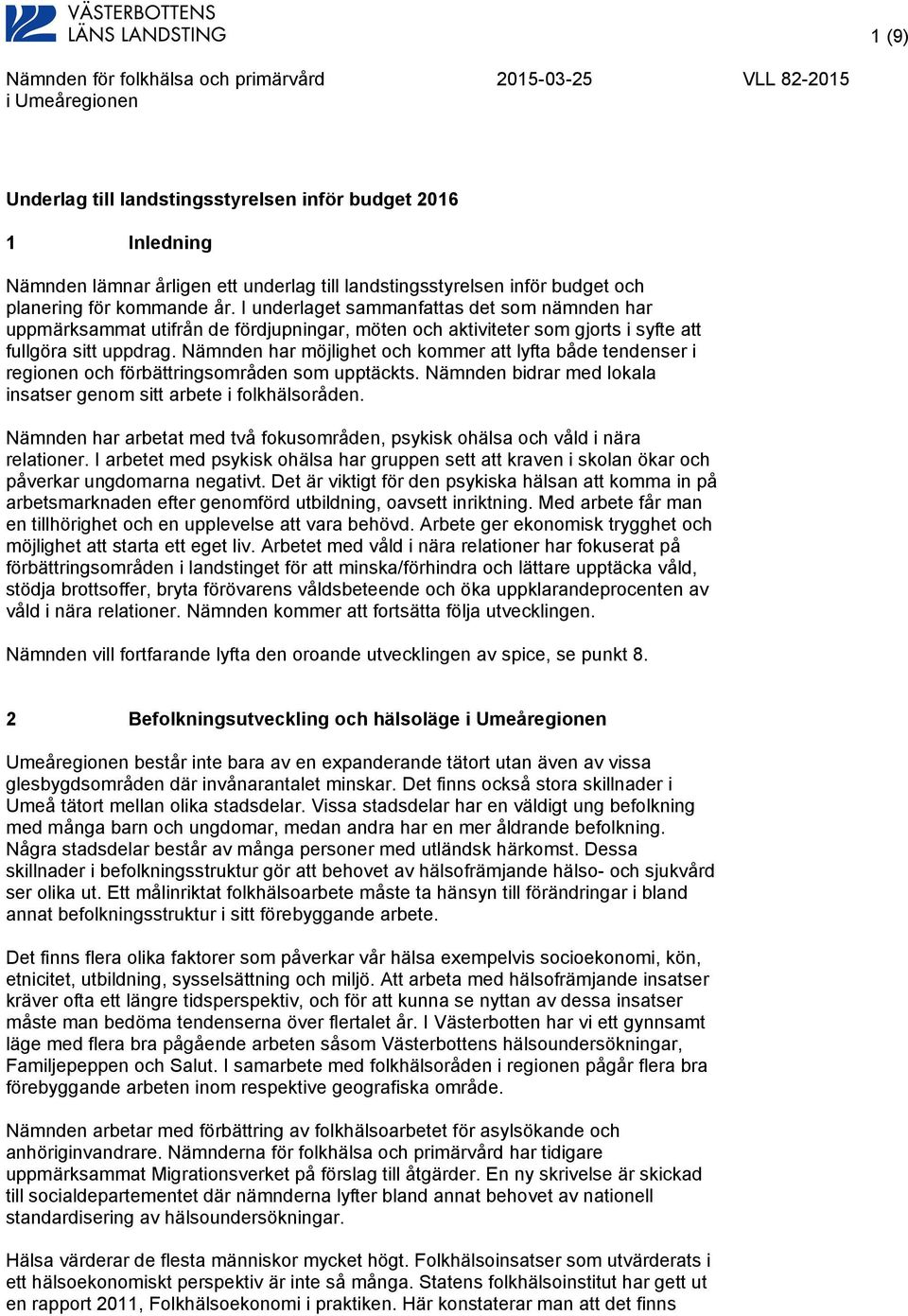 Nämnden har möjlighet och kommer att lyfta både tendenser i regionen och förbättringsområden som upptäckts. Nämnden bidrar med lokala insatser genom sitt arbete i folkhälsoråden.