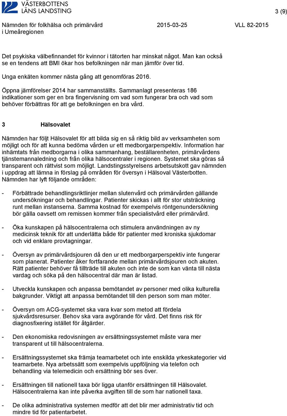 Sammanlagt presenteras 186 indikationer som ger en bra fingervisning om vad som fungerar bra och vad som behöver förbättras för att ge befolkningen en bra vård.