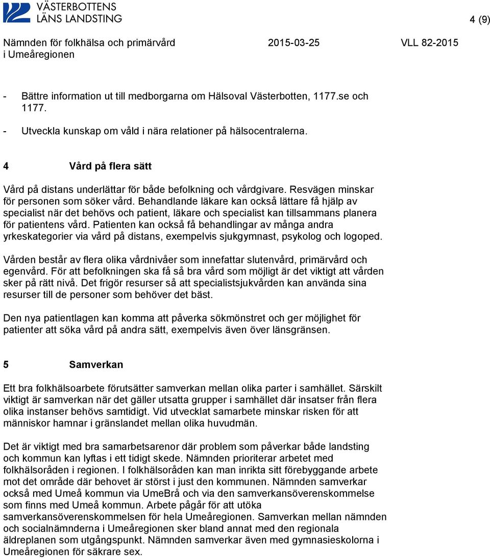 Behandlande läkare kan också lättare få hjälp av specialist när det behövs och patient, läkare och specialist kan tillsammans planera för patientens vård.