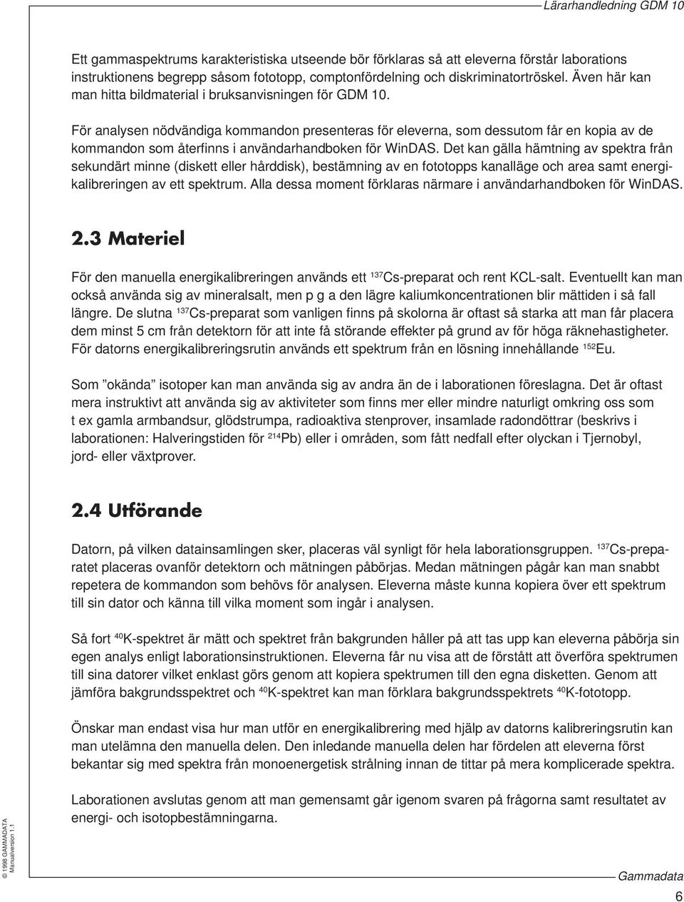 För analysen nödvändiga kommandon presenteras för eleverna, som dessutom får en kopia av de kommandon som återfinns i användarhandboken för WinDAS.