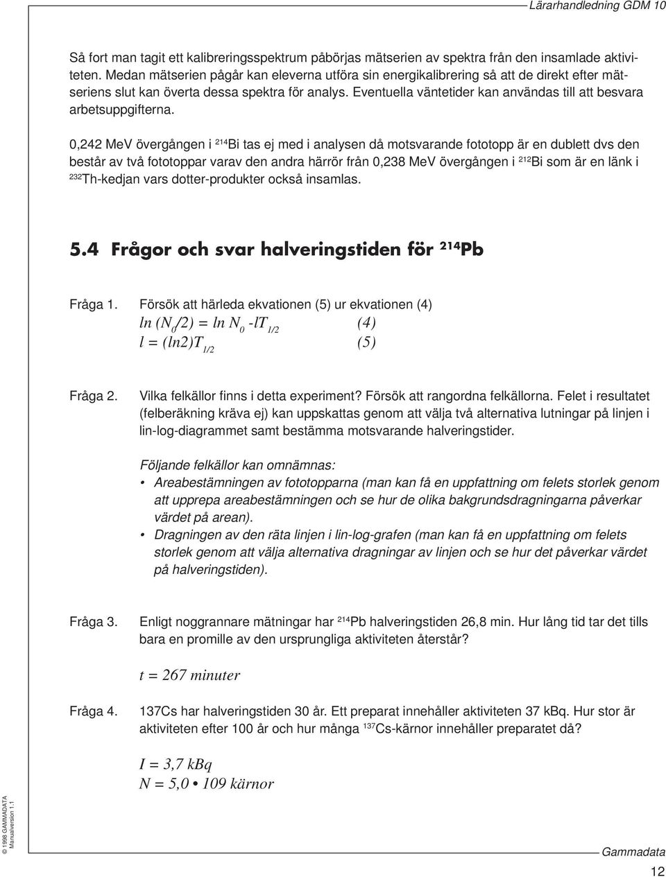 Eventuella väntetider kan användas till att besvara arbetsuppgifterna.