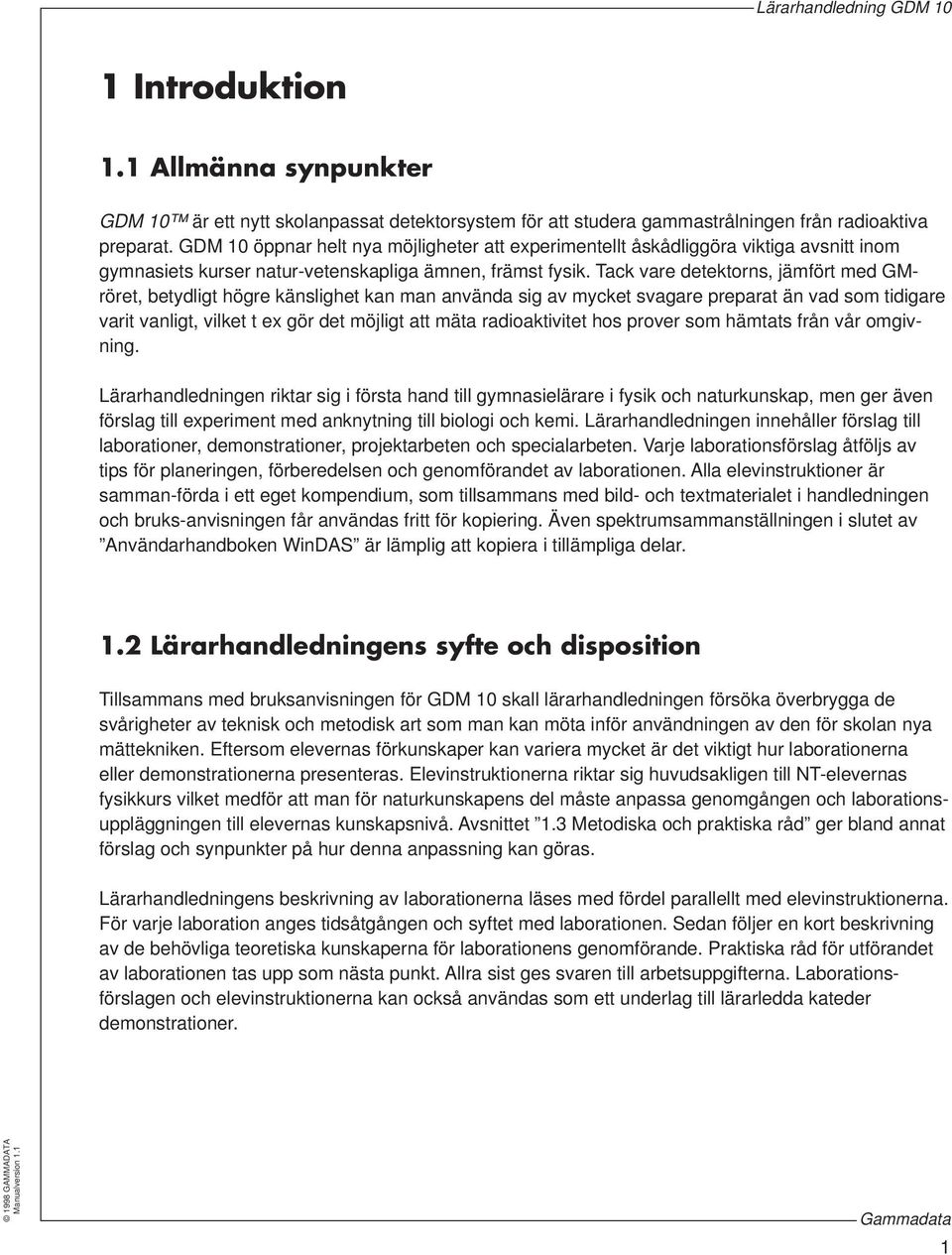 Tack vare detektorns, jämfört med GMröret, betydligt högre känslighet kan man använda sig av mycket svagare preparat än vad som tidigare varit vanligt, vilket t ex gör det möjligt att mäta