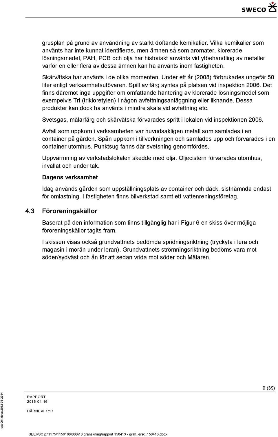 flera av dessa ämnen kan ha använts inom fastigheten. Skärvätska har använts i de olika momenten. Under ett år (2008) förbrukades ungefär 50 liter enligt verksamhetsutövaren.