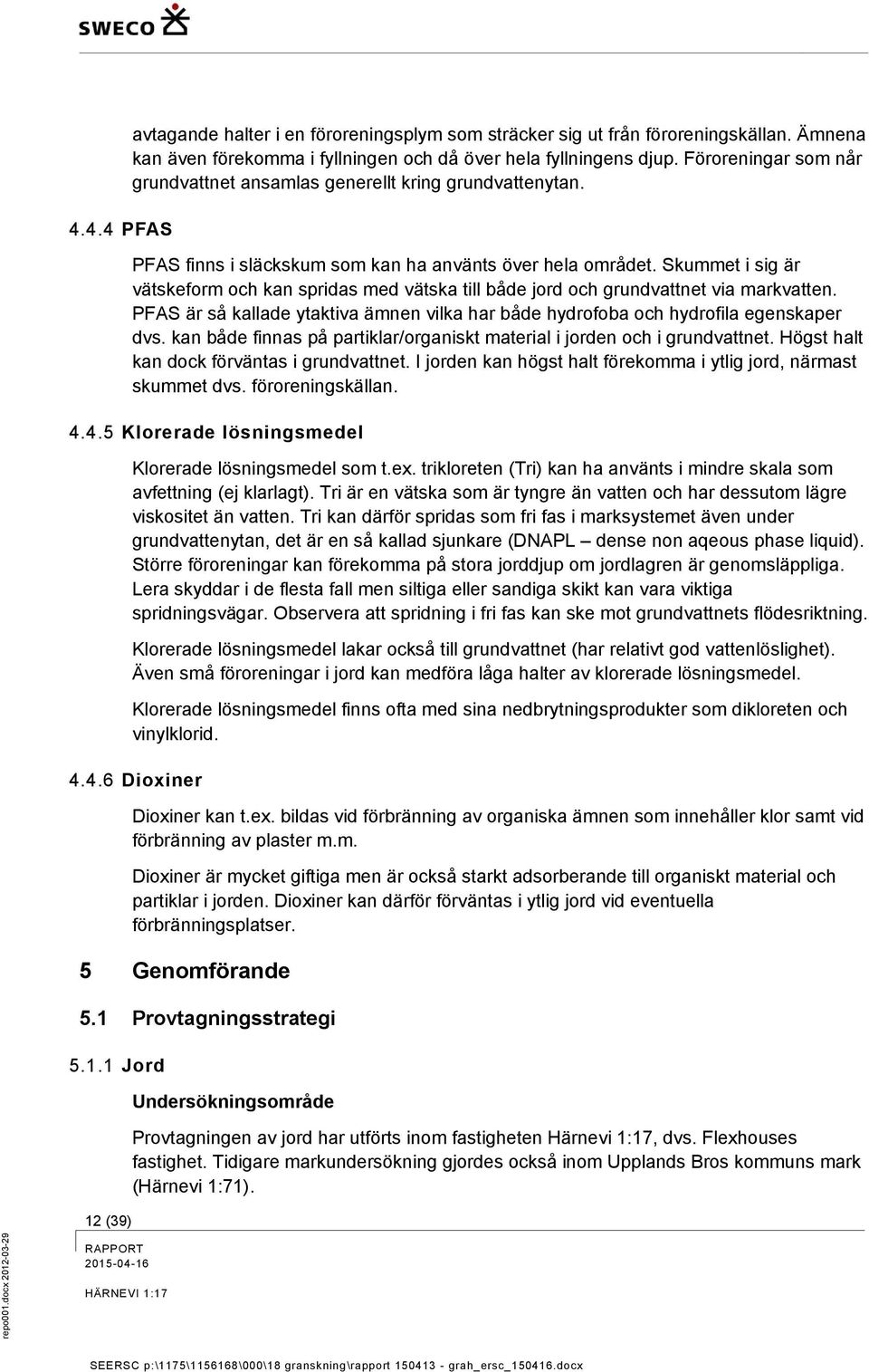 Skummet i sig är vätskeform och kan spridas med vätska till både jord och grundvattnet via markvatten. PFAS är så kallade ytaktiva ämnen vilka har både hydrofoba och hydrofila egenskaper dvs.