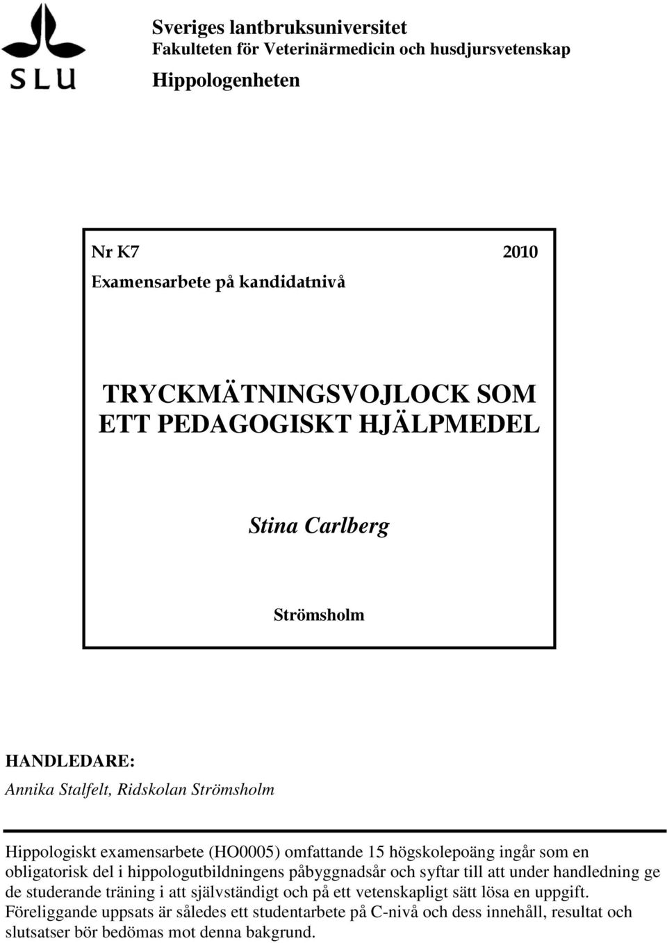 högskolepoäng ingår som en obligatorisk del i hippologutbildningens påbyggnadsår och syftar till att under handledning ge de studerande träning i att självständigt