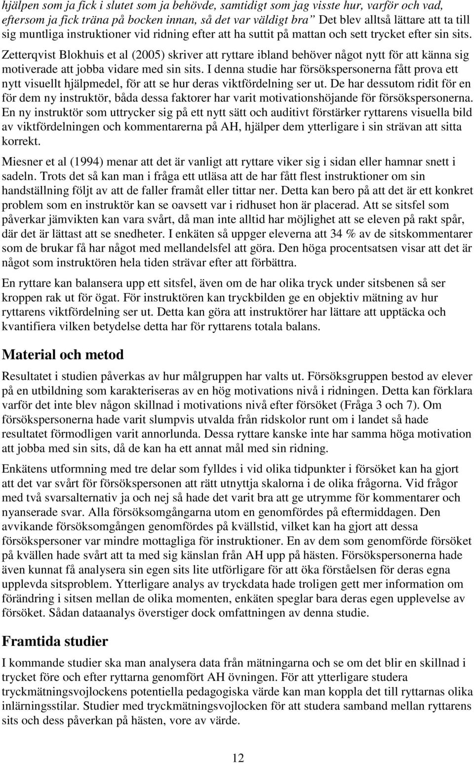 Zetterqvist Blokhuis et al (2005) skriver att ryttare ibland behöver något nytt för att känna sig motiverade att jobba vidare med sin sits.