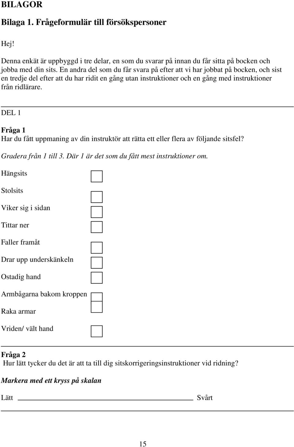 DEL 1 Fråga 1 Har du fått uppmaning av din instruktör att rätta ett eller flera av följande sitsfel? Gradera från 1 till 3. Där 1 är det som du fått mest instruktioner om.