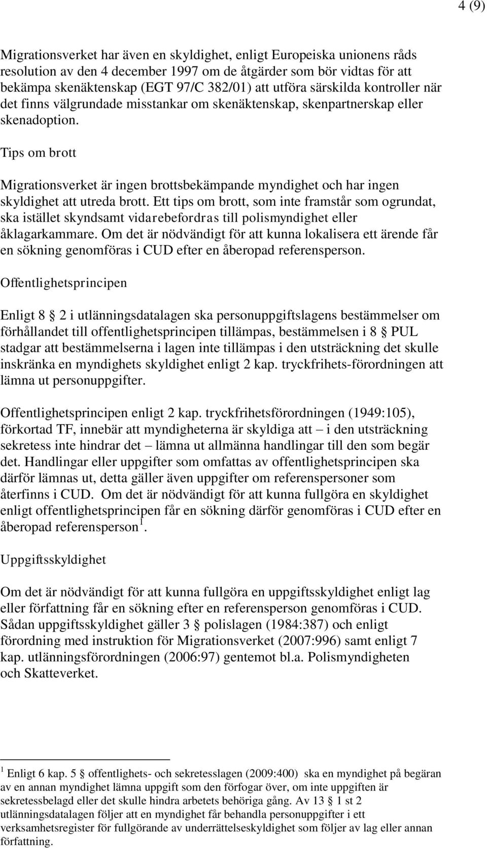 Tips om brott Migrationsverket är ingen brottsbekämpande myndighet och har ingen skyldighet att utreda brott.