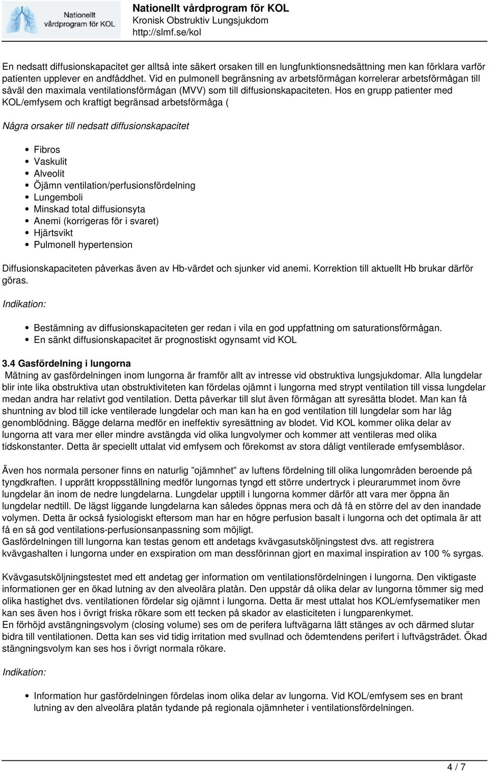 Hos en grupp patienter med KOL/emfysem och kraftigt begränsad arbetsförmåga ( Några orsaker till nedsatt diffusionskapacitet Fibros Vaskulit Alveolit Öjämn ventilation/perfusionsfördelning Lungemboli