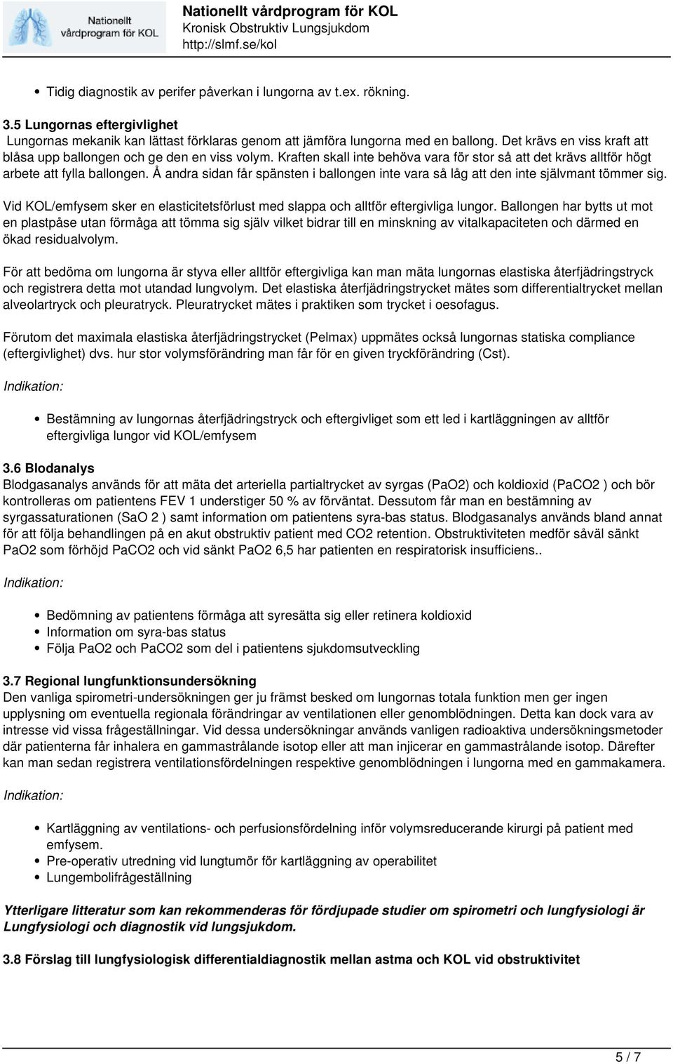 Å andra sidan får spänsten i ballongen inte vara så låg att den inte självmant tömmer sig. Vid KOL/emfysem sker en elasticitetsförlust med slappa och alltför eftergivliga lungor.