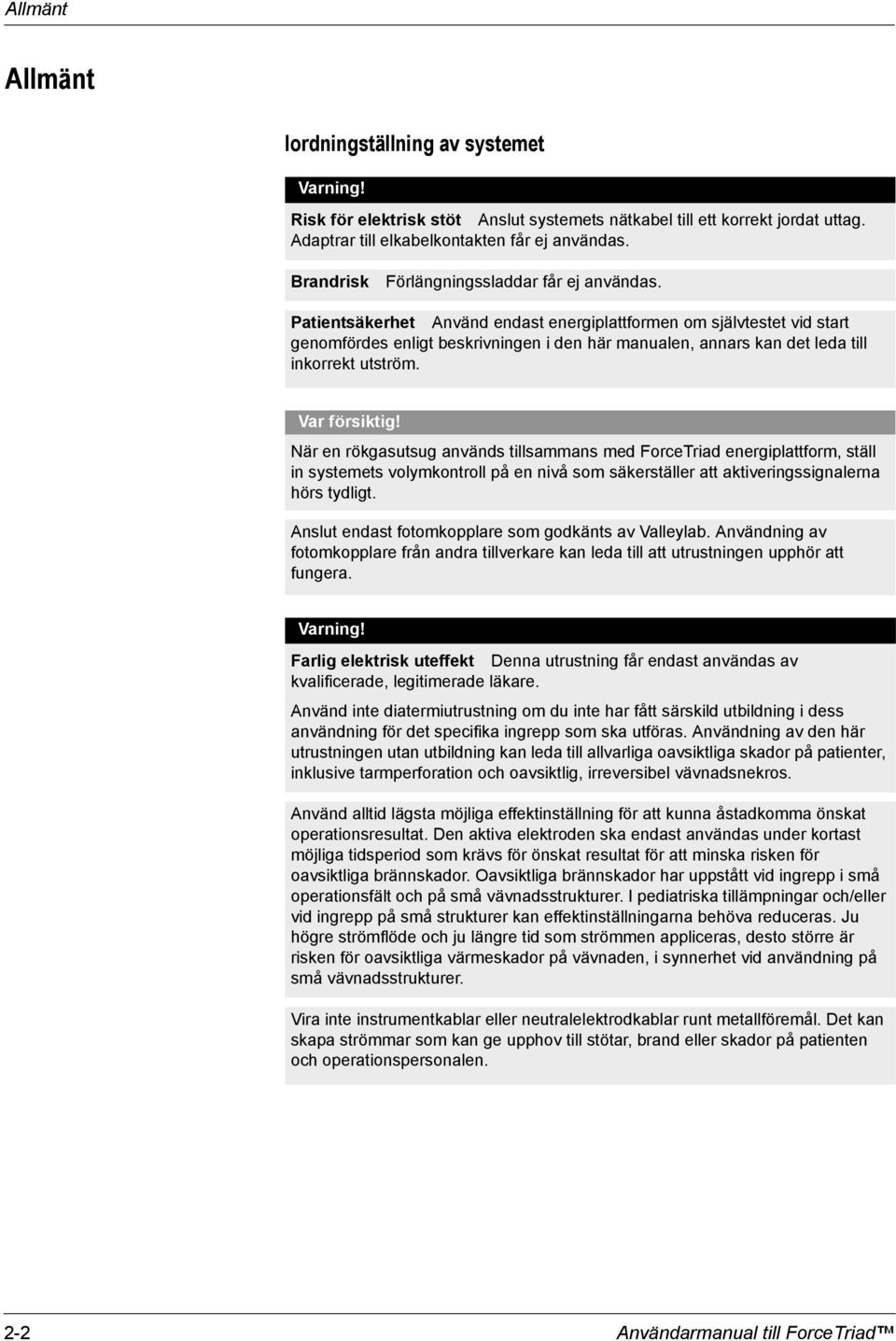 Patientsäkerhet Använd endast energiplattformen om självtestet vid start genomfördes enligt beskrivningen i den här manualen, annars kan det leda till inkorrekt utström. Var försiktig!