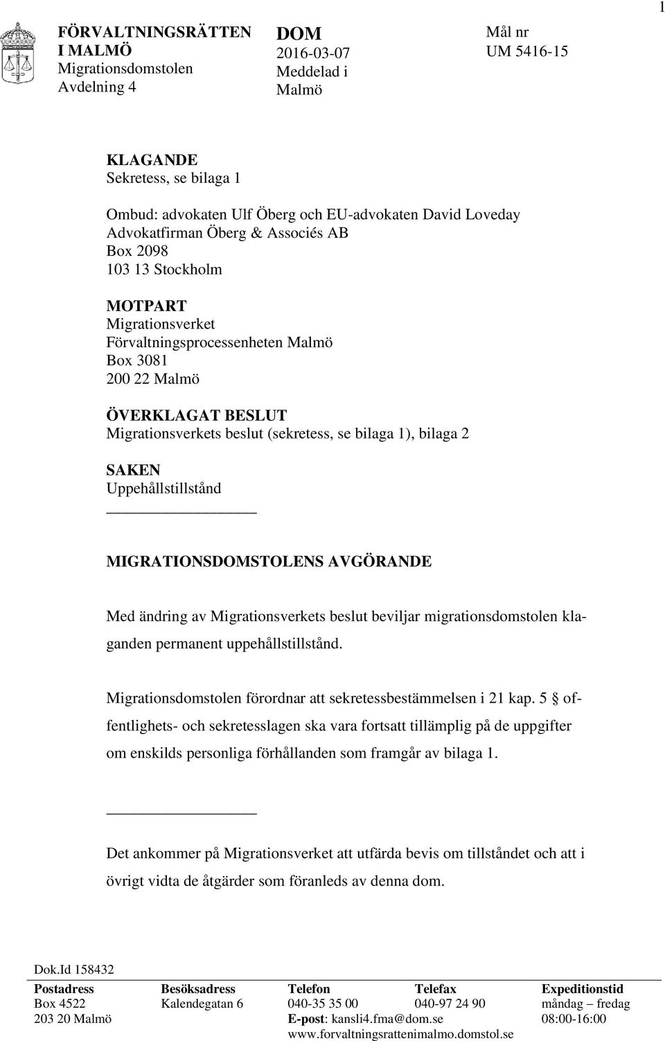 Uppehållstillstånd MIGRATIONSDOMSTOLENS AVGÖRANDE Med ändring av Migrationsverkets beslut beviljar migrationsdomstolen klaganden permanent uppehållstillstånd.