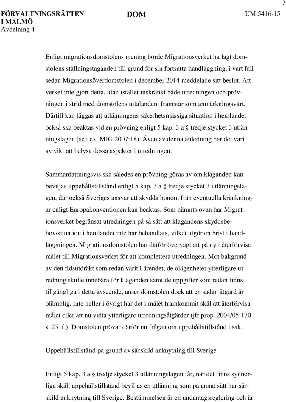 Därtill kan läggas att utlänningens säkerhetsmässiga situation i hemlandet också ska beaktas vid en prövning enligt 5 kap. 3 a tredje stycket 3 utlänningslagen (se t.ex. MIG 2007:18).