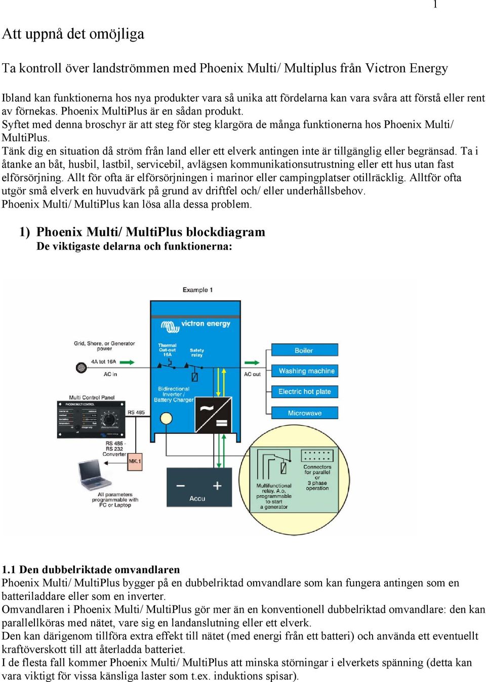 Tänk dig en situation då ström från land eller ett elverk antingen inte är tillgänglig eller begränsad.